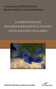La Méditerranée des Méditerranéens à travers leurs manuels scolaires - Boutan Pierre ; Maurer Bruno ; Remaoun Hassan
