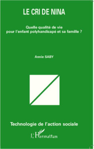 Le cri de Nina. Quelle qualité de vie pour l'enfant polyhandicapé et sa famille ? - Saby Annie