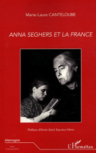 Anna Seghers et la France - Canteloube Marie-Laure ; Saint Sauveur-Henn Anne