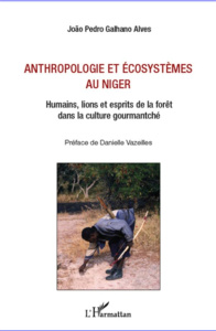 Anthropologie et écosystèmes au Niger. Humains, lions et esprits de la forêt dans la culture gourman - Galhano Alves João Pedro ; Vazeilles Danièle