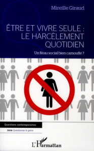 Etre et vivre seule : Le harcèlement quotidien. Un fléau social bien camouflé ? - Giraud Mireille