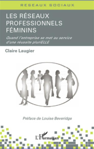 Les réseaux professionnels féminins. Quand l'entreprise se met au service d'une réussite pluriELLE - Laugier Claire ; Beveridge Louise