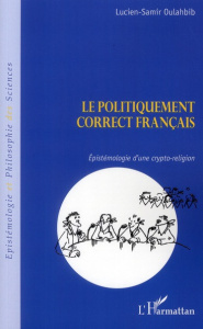 Le politiquement correct français. Espistémologie d'une crypto-religion - Oulahbib Lucien-Samir ; Kremer-Marietti Angèle