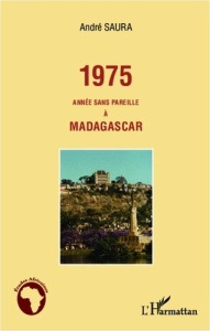 1975 année sans pareille à Madagascar - Saura André
