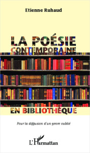 La poésie contemporaine en bibliothèque. Pour la diffusion d'un genre oublié - Ruhaud Etienne