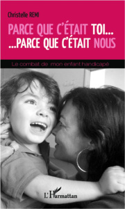 Parce que c'était toi... Parce que c'était nous. Le combat de mon enfant handicapé - Rémi Christelle