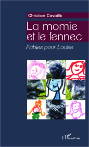 La momie et le fennec. Fables pour Louise - Cavaillé Christian