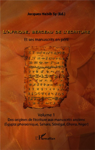 L'Afrique, berceau de l'écriture et ses manuscrits en péril. Volume 1, Des origines de l'écriture au - Habib Sy Jacques