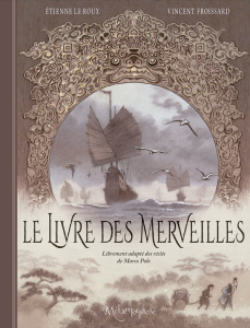 Le livre des merveilles. Librement adapté des récits de Marco Polo - Le Roux Etienne ; Froissard Vincent