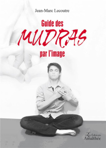 Guide des mudras par l'image - Lecoutre Jean-Marc