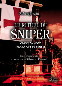 Le rituel du sniper. Crimes en série dans la rade de Genève - Robert Jordan