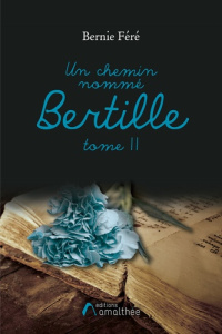 Un chemin nommé Bertille. Tome 2 - Féré Bernie