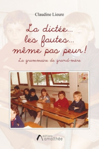 La dictée... Les fautes... Même pas peur ! La grammaire de grand-mère - Lieure Claudine
