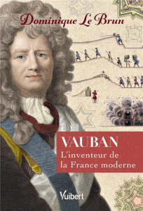 Vauban. L'inventeur de la France moderne - Le Brun Dominique
