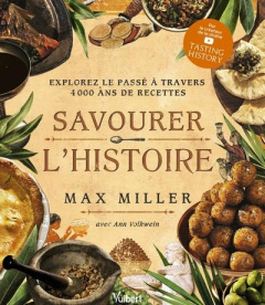 Savourer l'Histoire. Explorez le passé à travers 4 000 ans de recettes - Miller Max ; Volkwein Ann ; Bui Andrew ; Hémon Her