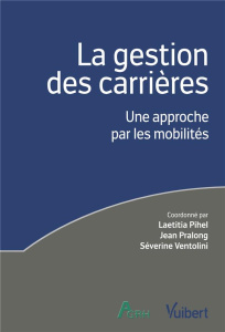 La gestion des carrières. Une approche par les mobilités - Pihel Laetitia ; Pralong Jean ; Ventolini Séverine