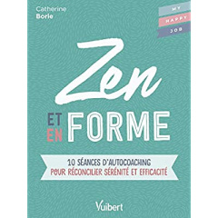 Zen et en forme. 10 séances d'autocoaching pour réconcilier sérénité et efficacité - Borie Catherine ; Broucaret Fabienne