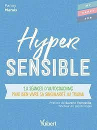 Hypersensible. 10 séances d’autocoaching pour bien vivre sa singularité au travail - Marais Fanny ; Tomasella Saverio