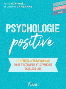 Psychologie positive. 10 séances d’auto-coaching pour s'accomplir et s'épanouir dans son job - Boniwell Ilona ; Chabanne Justine