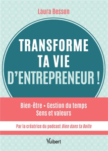 Transforme ta vie d’entrepreneur ! Bien-être, gestion du temps, sens et valeurs - Besson Laura