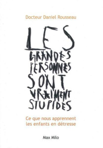Les grandes personnes sont vraiment stupides. Ce que nous aprennent les enfants en détresse - Rousseau Daniel
