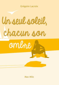 Un seul soleil, chacun son ombre. La nature humaine - Lacroix Grégoire