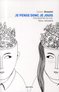 Je pense donc je jouis . Philosophie du cul - Bosselet Sylvain