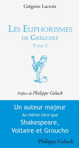 Les Euphorismes de Grégoire. Tome 3 - Lacroix Grégoire ; Geluck Philippe