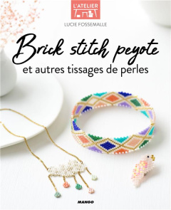 Brick stitch, peyote et autres tissages de perles - Fossemalle Lucie ; Monnet Valérie ; Stefano Lauren