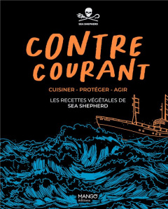 Contre-courant. Cuisiner - Protéger - Agir ; Les recettes végétales de Sea Shepherd - Watson Paul ; Essemlali Lamya ; Giraud Silvan ; Le