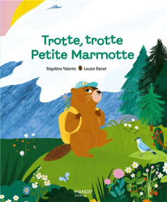 Trotte, trotte Petite Marmotte - Valente Ségolène ; Ganot Louise