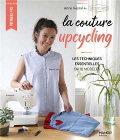 La couture upcycling. Les techniques essentielles en 10 modèles - Gayral Anne ; Lucano Frédéric ; Lucano Sonia