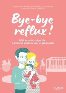 Bye-bye reflux ! RGO, inconforts digestifs... Conseils et solutions pour un bébé apaisé - Ferrandez Virginie ; Desportes Lise