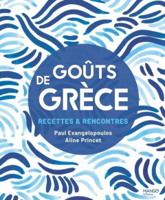 Goûts de Grèce. Recettes & Rencontres - Evangelopoulos Paul ; Princet Aline ; Tanneur Véro