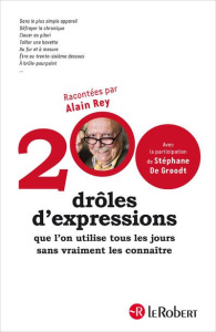 200 drôles d'expressions que l'on utilise tous les jours sans vraiment les connaître - Rey Alain ; De Groodt Stéphane