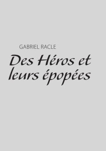 Des héros et leurs épopées - Racle Gabriel