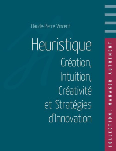 Heuristique. Création, intuition, créativité et stratégies d'innovation - Vincent Claude-Pierre