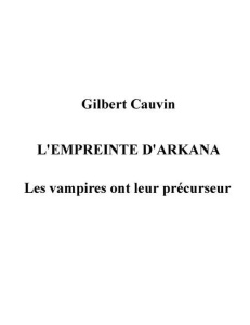 L'empreinte d'Arkana. Les vampires ont leur précurseur - Cauvin Gilbert
