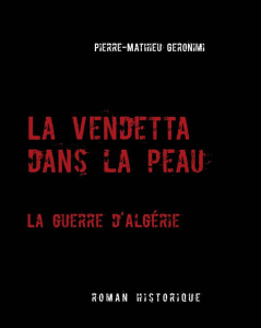 La vendetta dans la peau. La guerre d'Algérie - Geronimi Pierre-Mathieu