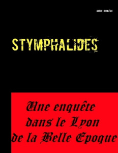 Stymphalides. Une enquête dans le Lyon de la Belle Epoque - Gomiero Annie