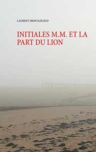 Initiales M. M. et la part du lion - Montazeaud Laurent