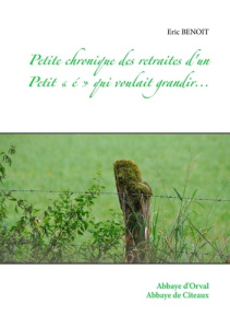 Petite chronique des retraites d'un petit «é» qui voulait grandir... Une balade chronologique dont l - Benoît Eric