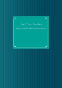 Poésies d'autrefois pour les bleus lendemains - Boualam Tayeb Alain