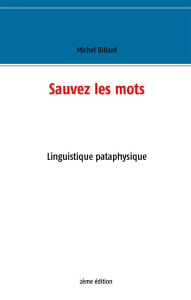 Sauvez les mots. Essai de linguistique pataphysique - Billard Michel