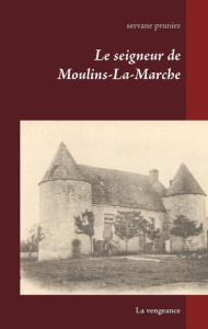 Le seigneur de Moulins-la-Marche. La vengeance - Prunier Servane