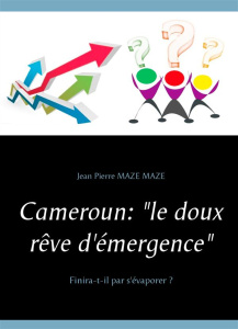 Cameroun : le doux rêve d'émergence. Finira-t-il par s'évaporer ? - Maze Jean ; Mazé Pierre