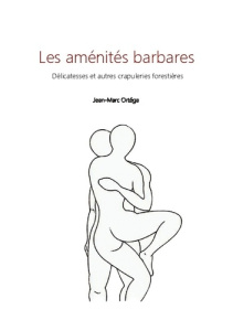 Les aménités barbares. Délicatesses et autres crapuleries forestières - Ortéga Jean-Marc