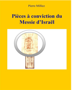 Pièces à conviction du messie d'Israël. Etude des reliques de Jésus - Milliez Pierre