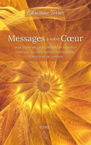 Messages à votre Coeur. Tome 1, Pour traverser cette période de transition vers une nouvelle Humanit - Torres Christine