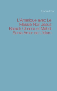 L'Amerique avec Le Messie Noir Jesus Barack Obama et Mahdi Sonia Amor de L'Islam - Amor Sonia